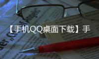 【手机QQ桌面下载】手机QQ桌面免费下载