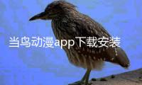 当鸟动漫app下载安装官方正版