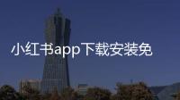 小红书app下载安装免费正版