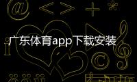 广东体育app下载安装